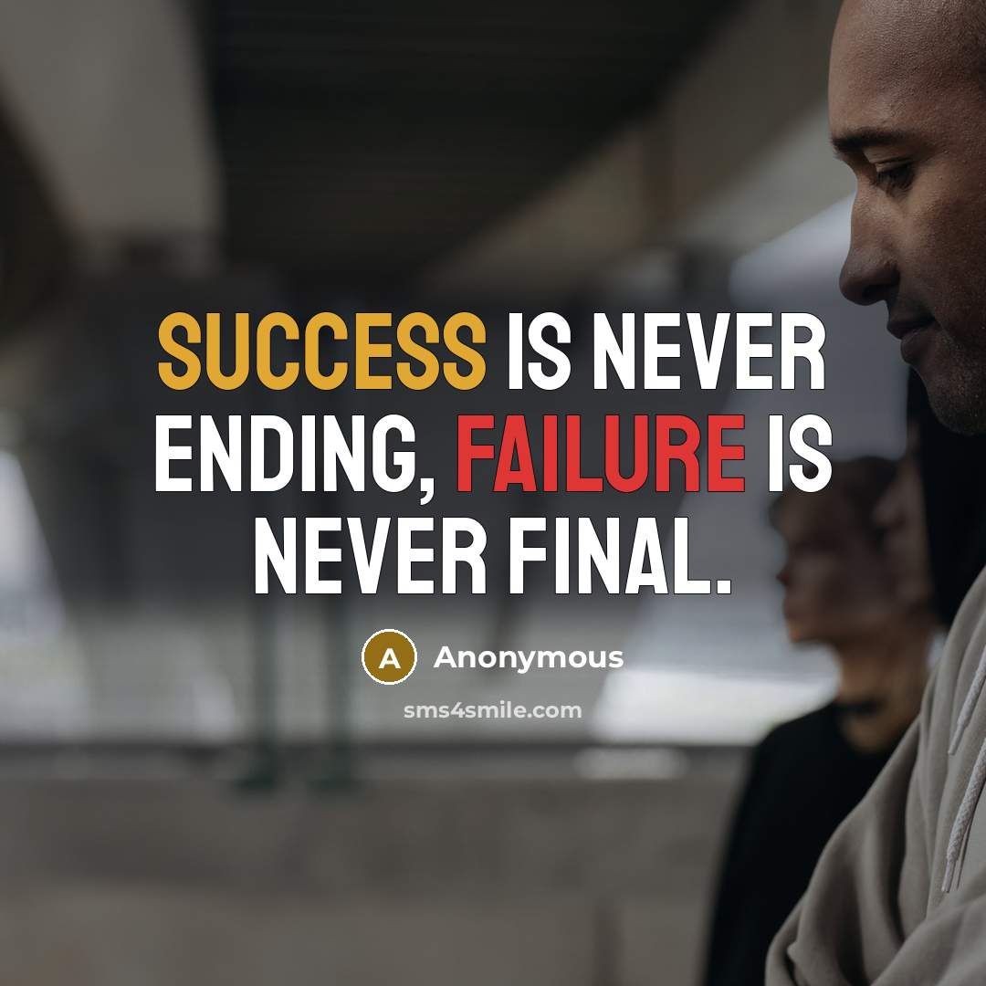 “Success is never ending, failure is never final.” quote by Anonymous