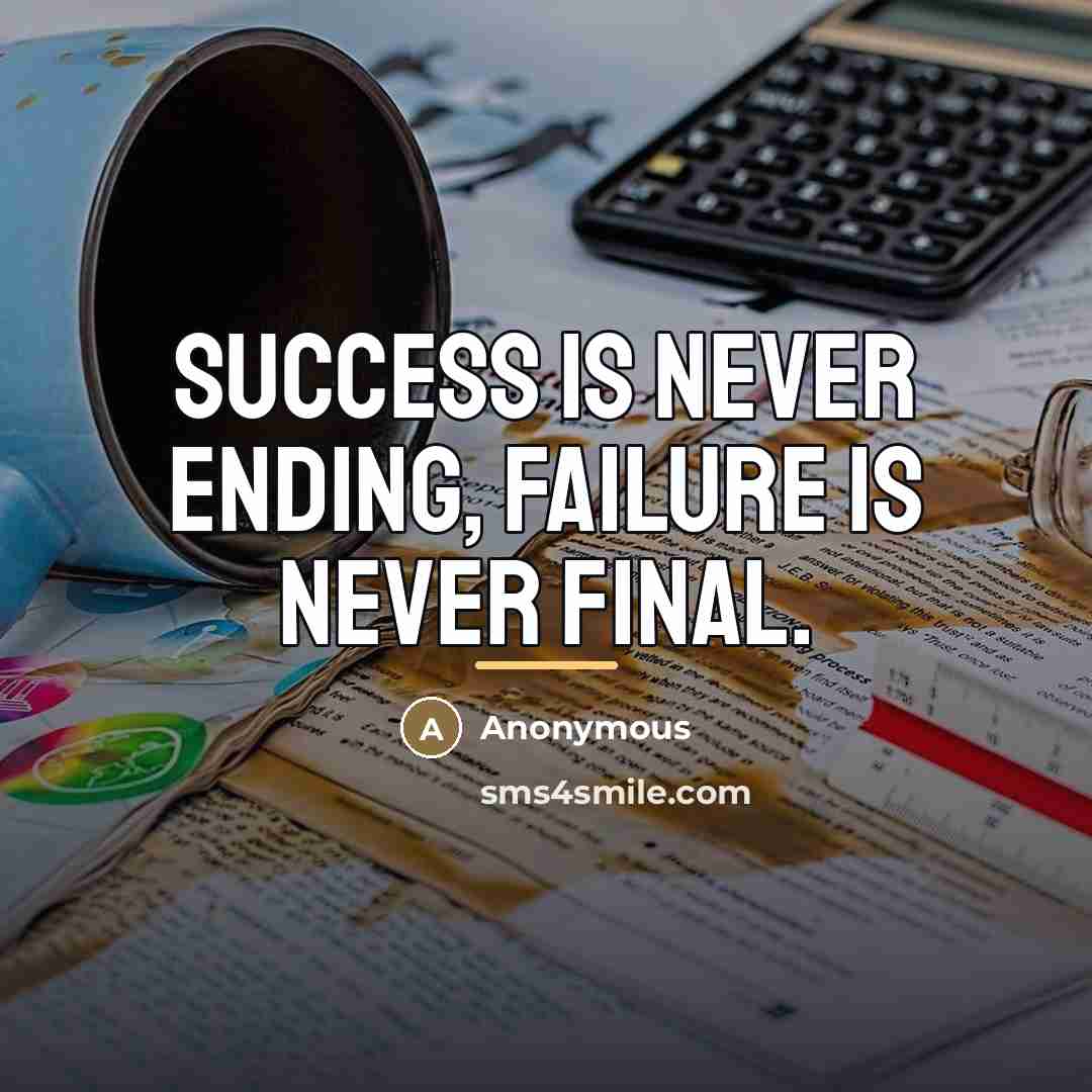 “Success is never ending, failure is never final.…” quote by Anonymous