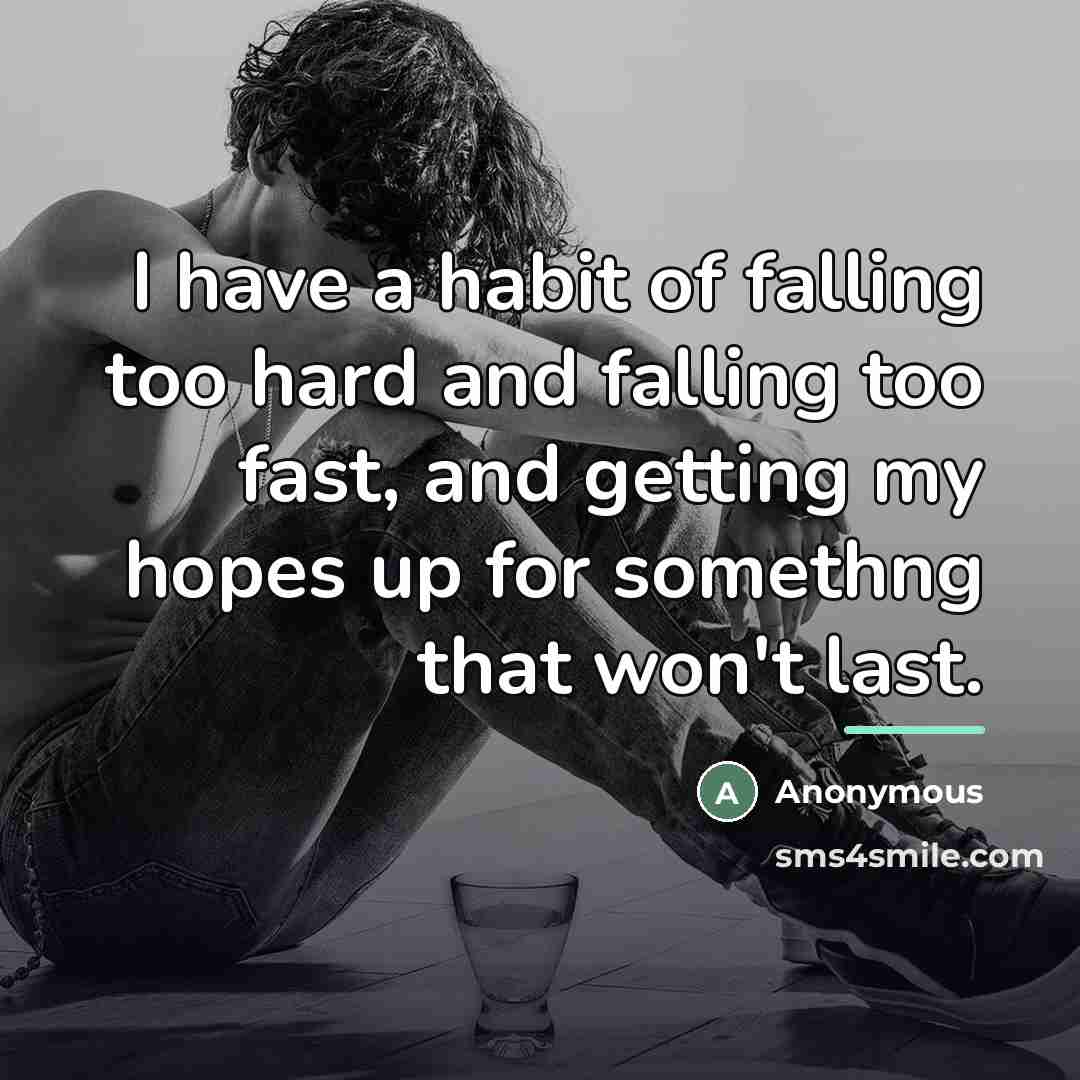 “I have a habit of falling too hard and falling…” quote by Anonymous