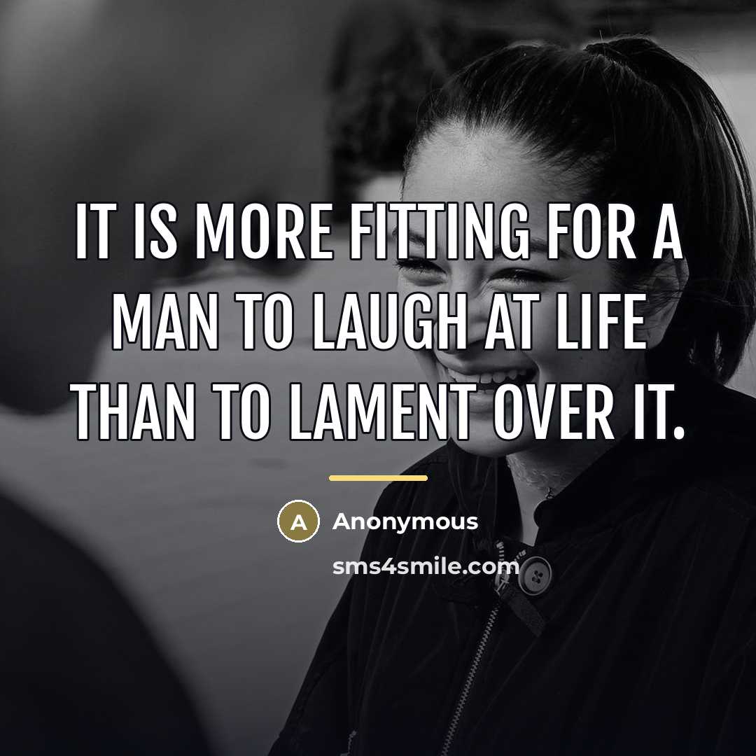 “It is more fitting for a man to laugh at…” quote by Anonymous