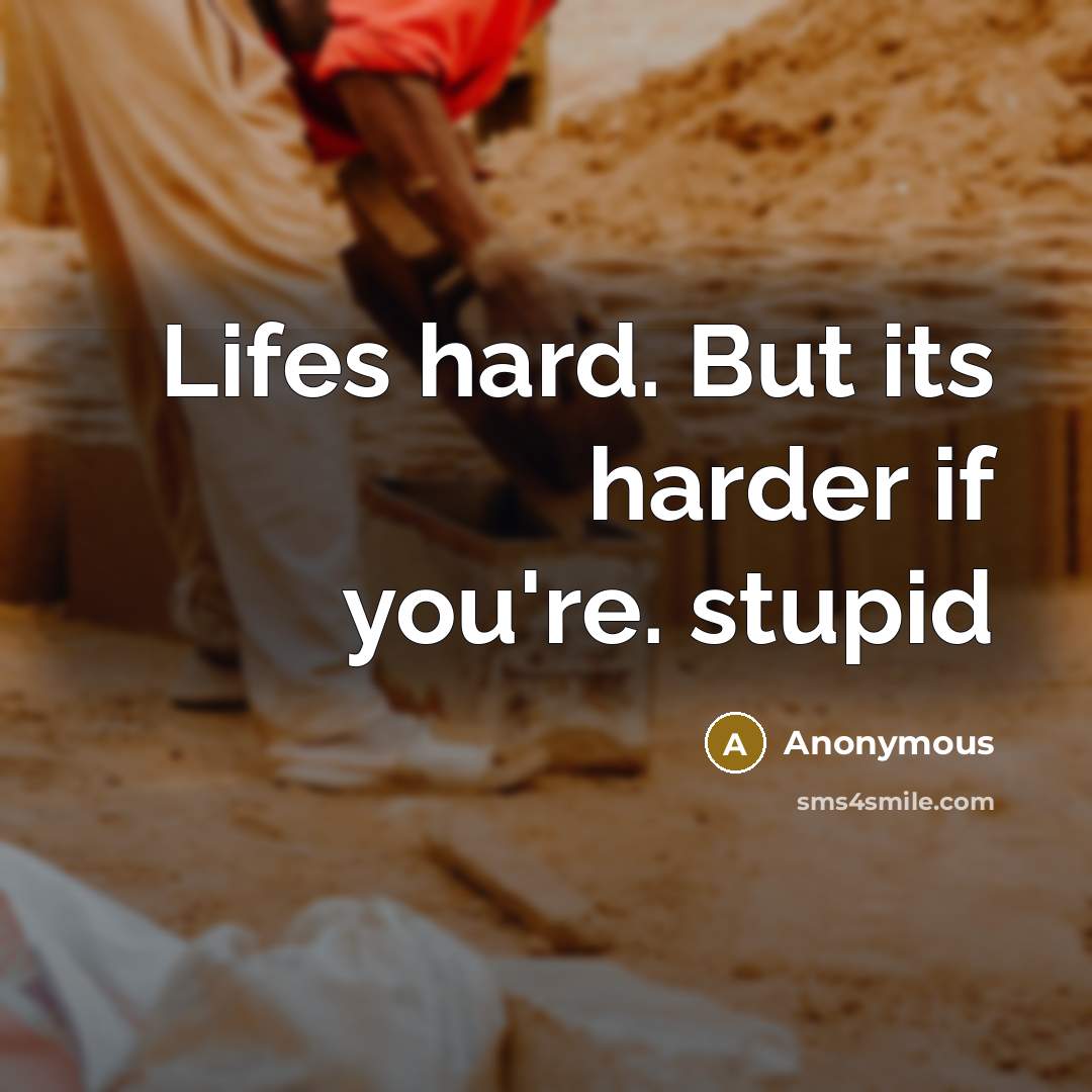 “Lifes hard. But its harder if you're. stupid…” quote by Anonymous