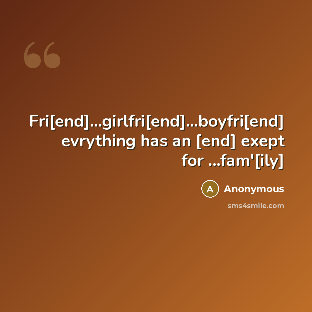 “Fri[end]…girlfri[end]…boyfri[end] evrything has an [end] exept for ...fam'[ily]” quote by Anonymous