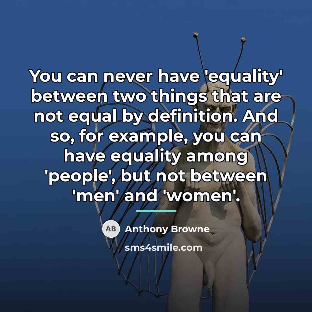 “You can never have 'equality' between two things that are…” quote by Anthony Browne