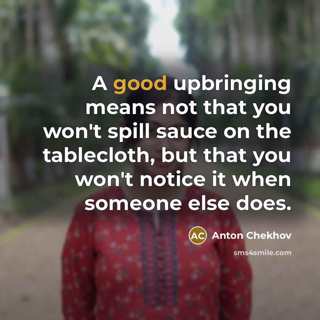 “A good upbringing means not that you won't spill sauce…” quote by Anton Chekhov