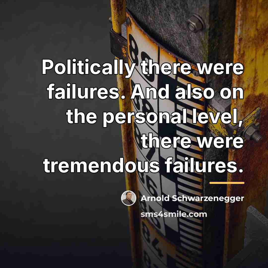 “Politically there were failures. And also on the personal level,…” quote by Arnold Schwarzenegger
