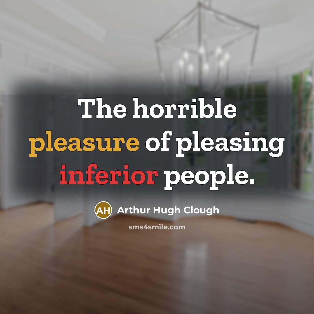 “The horrible pleasure of pleasing inferior people.…” quote by Arthur Hugh Clough