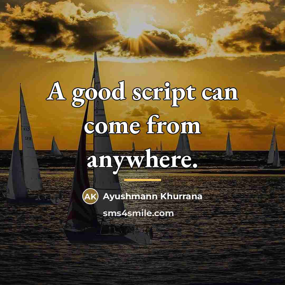 “A good script can come from anywhere.…” quote by Ayushmann Khurrana