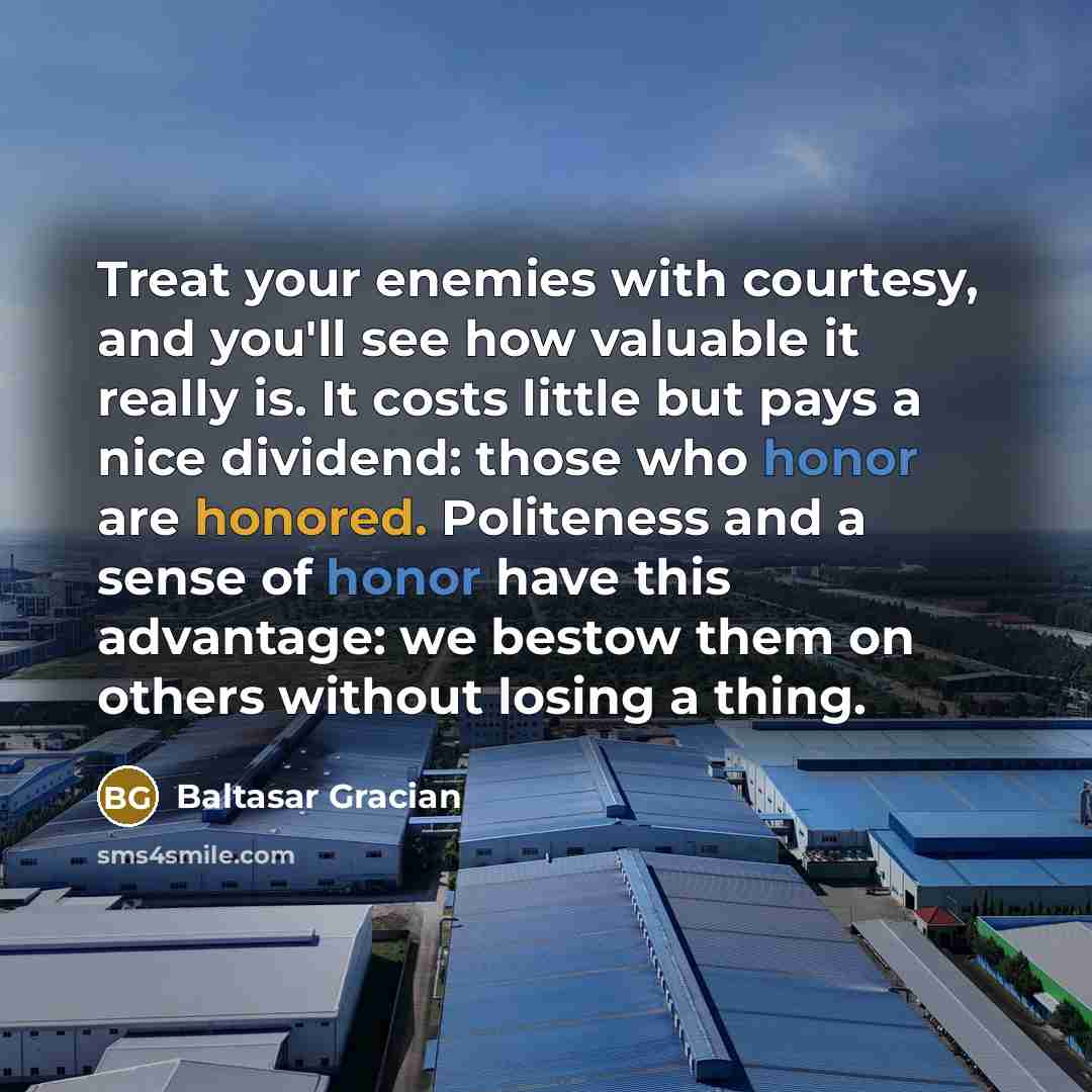 “Treat your enemies with courtesy, and you'll see how valuable…” quote by Baltasar Gracian