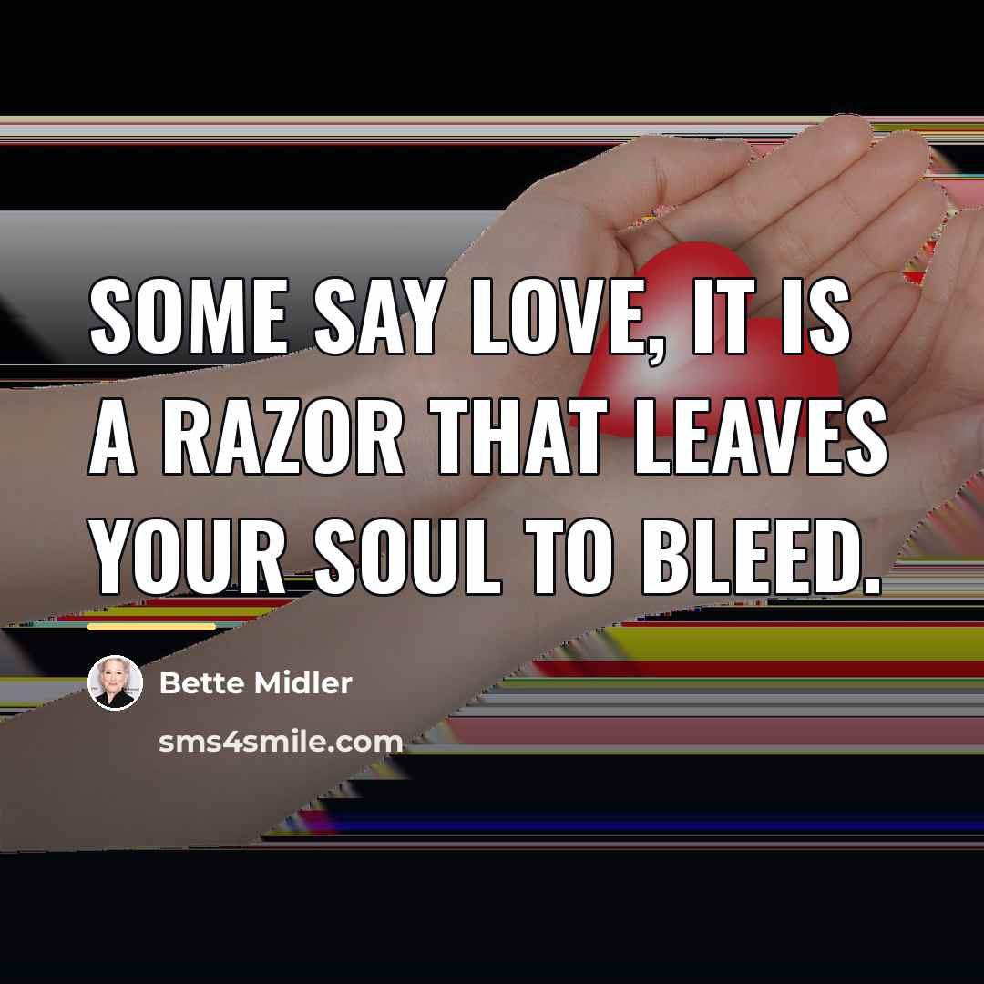 “Some say love, it is a razor that leaves your…” quote by Bette Midler
