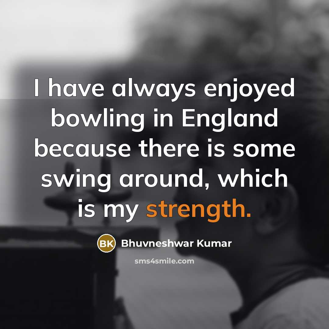 “I have always enjoyed bowling in England because there is…” quote by Bhuvneshwar Kumar