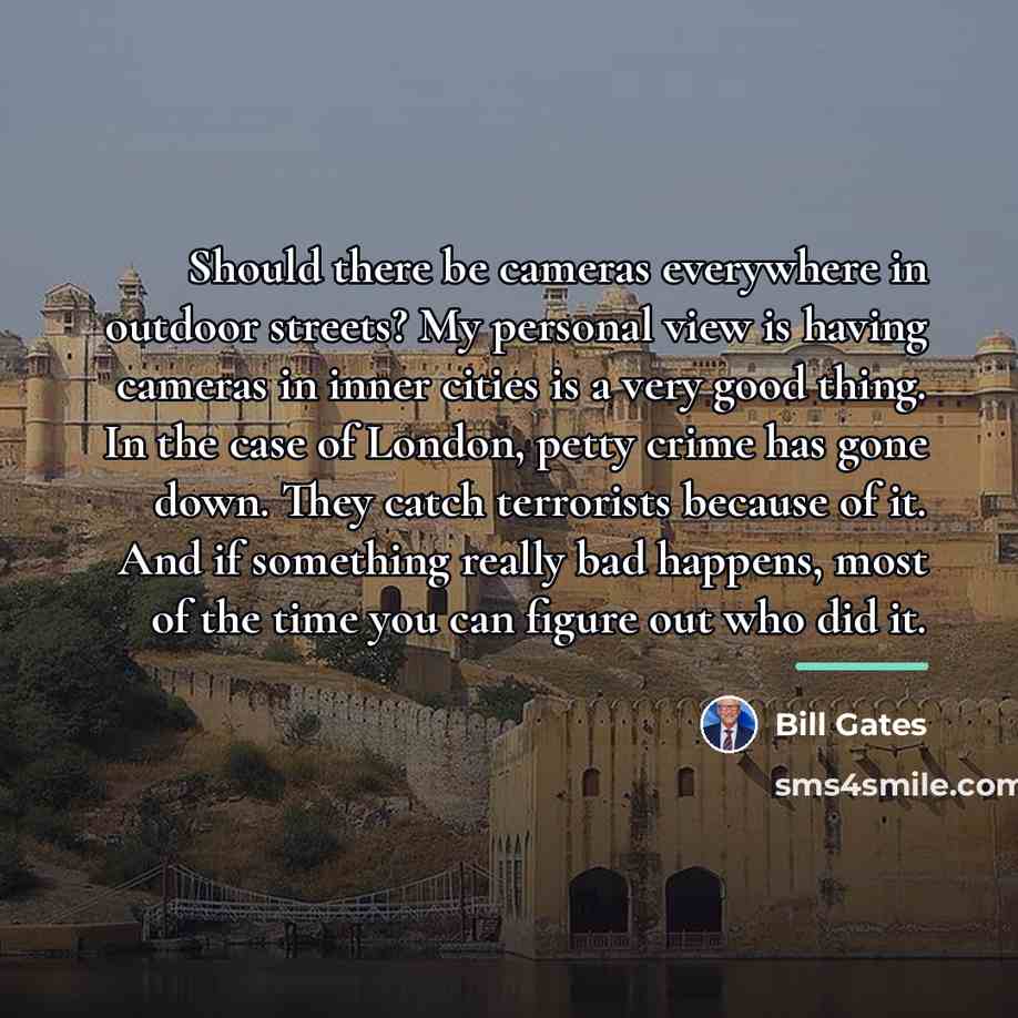 “Should there be cameras everywhere in outdoor streets? My personal…” quote by Bill Gates