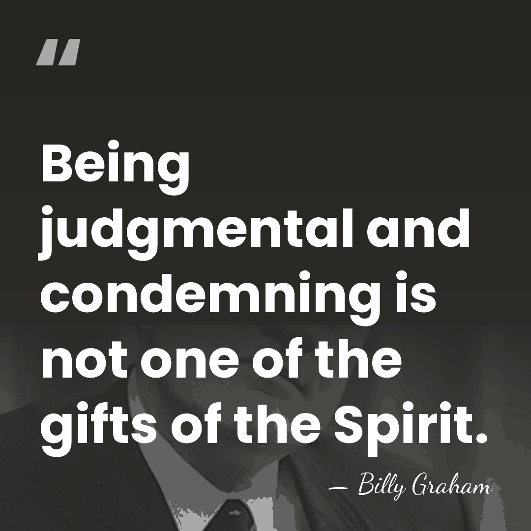 Being judgmental and condemning is not one of the gifts of the&hellip; - Billy Graham