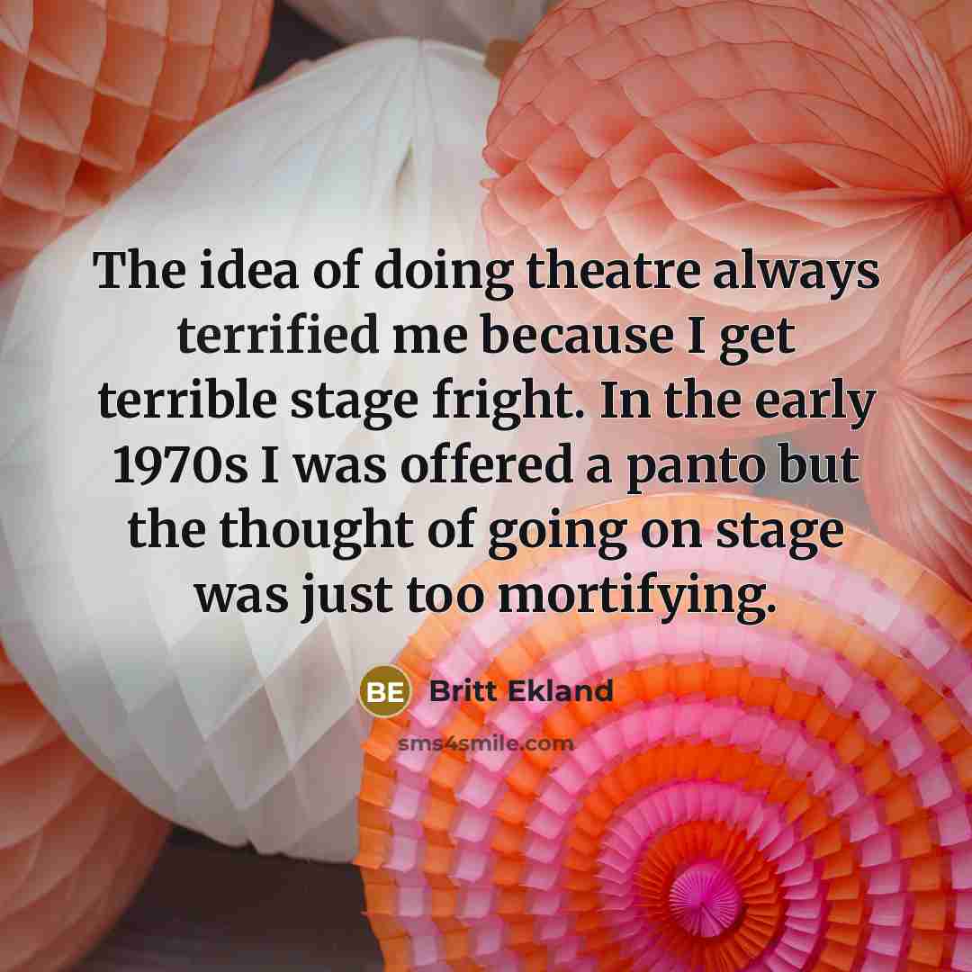 “The idea of doing theatre always terrified me because I…” quote by Britt Ekland