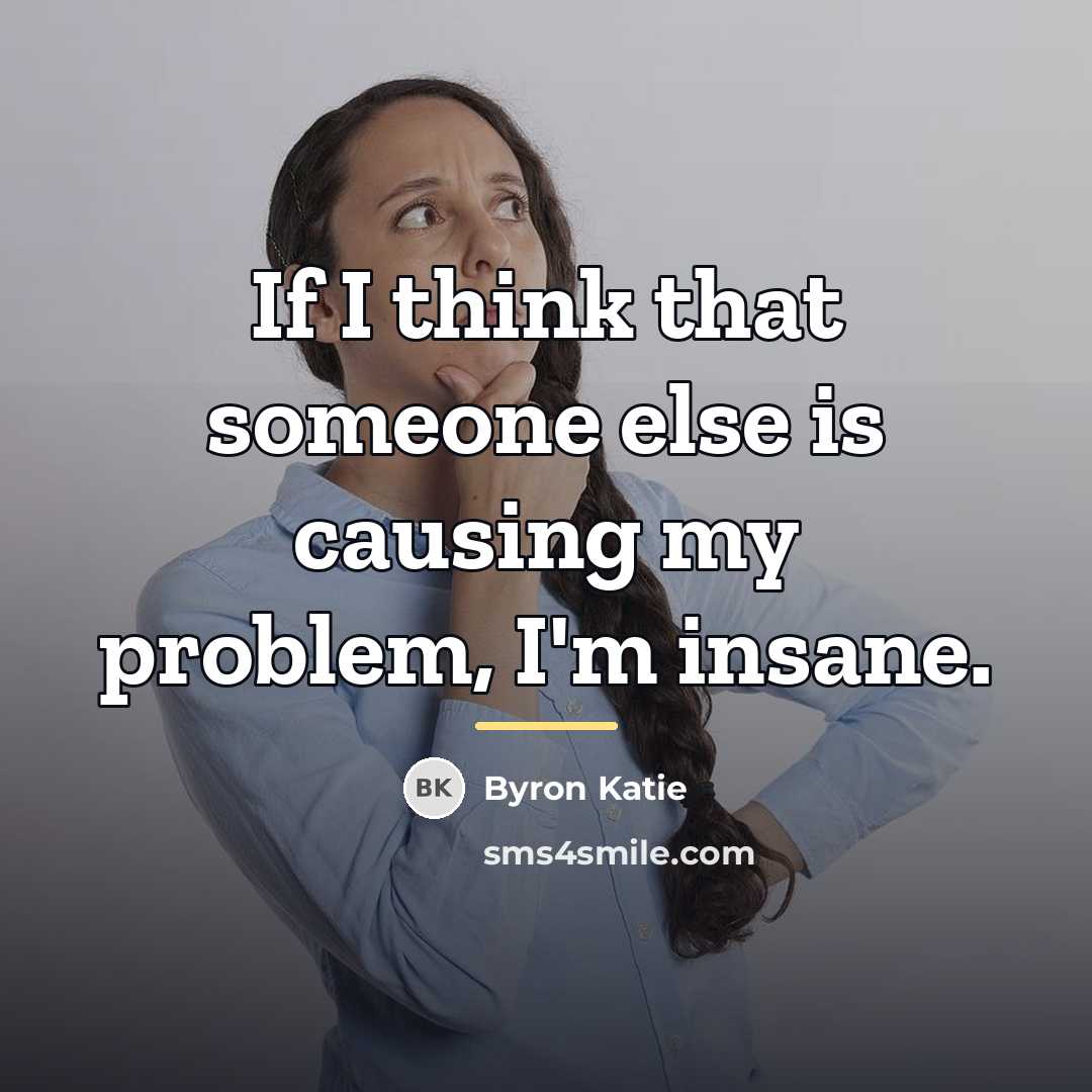 “If I think that someone else is causing my problem,…” quote by Byron Katie