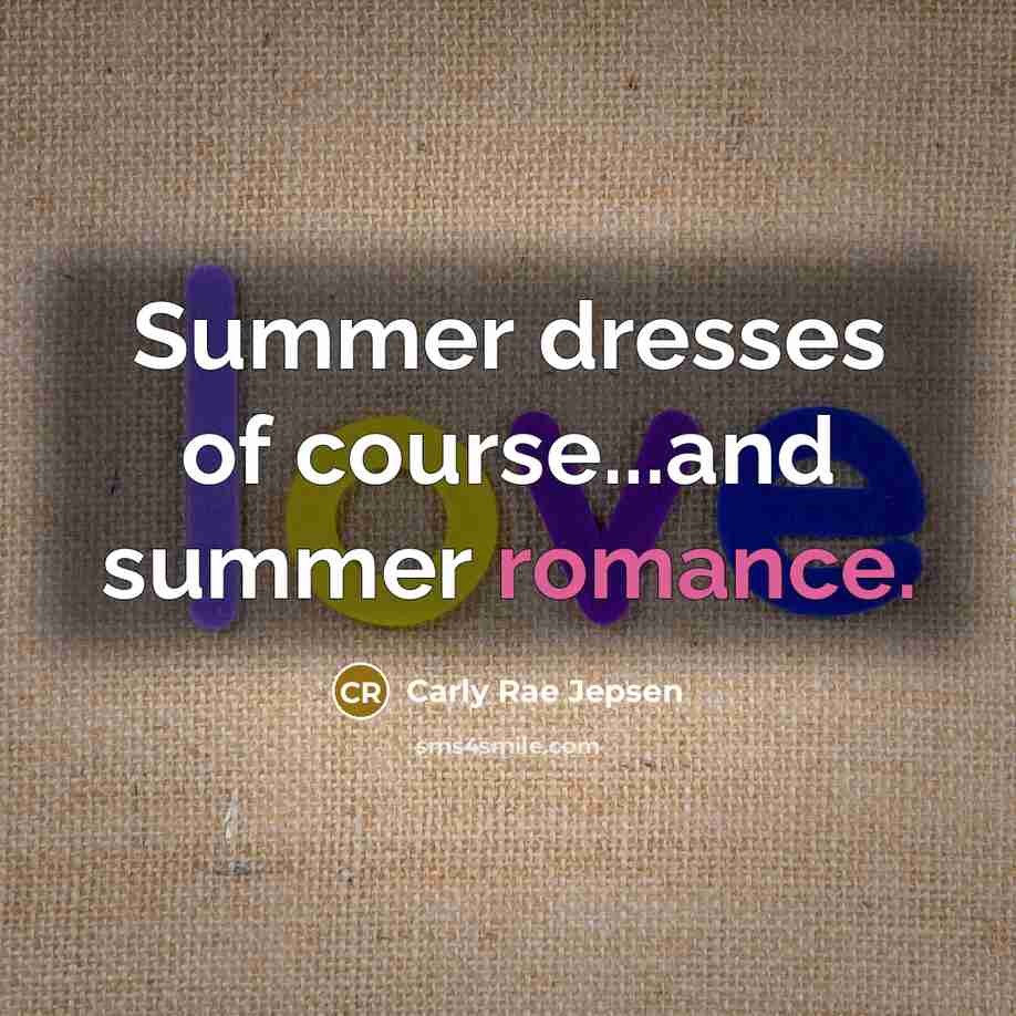 “Summer dresses of course...and summer romance.…” quote by Carly Rae Jepsen