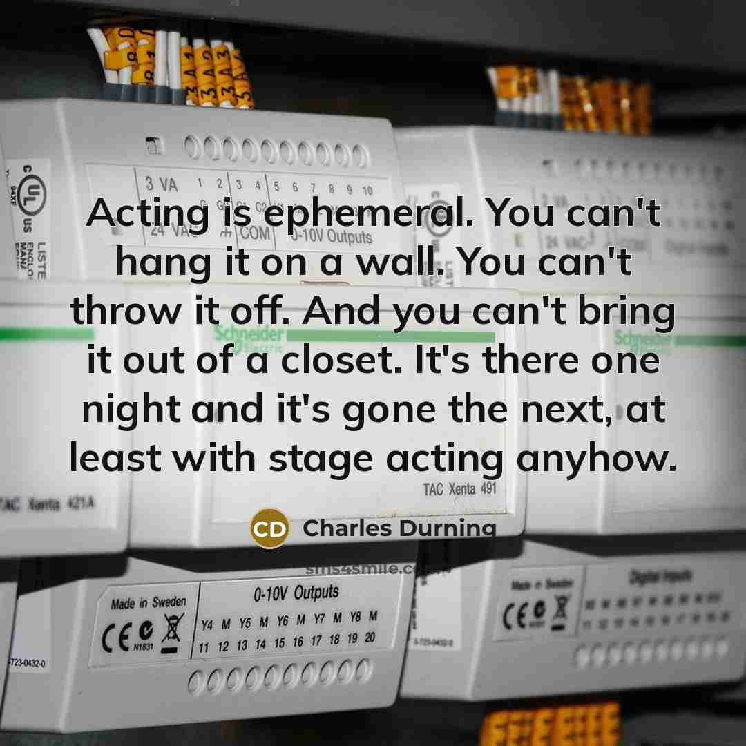 “Acting is ephemeral. You can't hang it on a wall.…” quote by Charles Durning