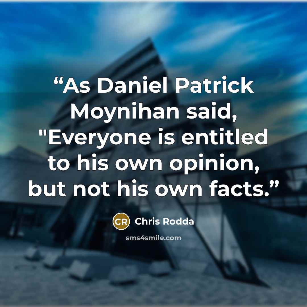 “As Daniel Patrick Moynihan said, "Everyone is entitled to his own opinion, but not his own facts.” quote by Chris Rodda