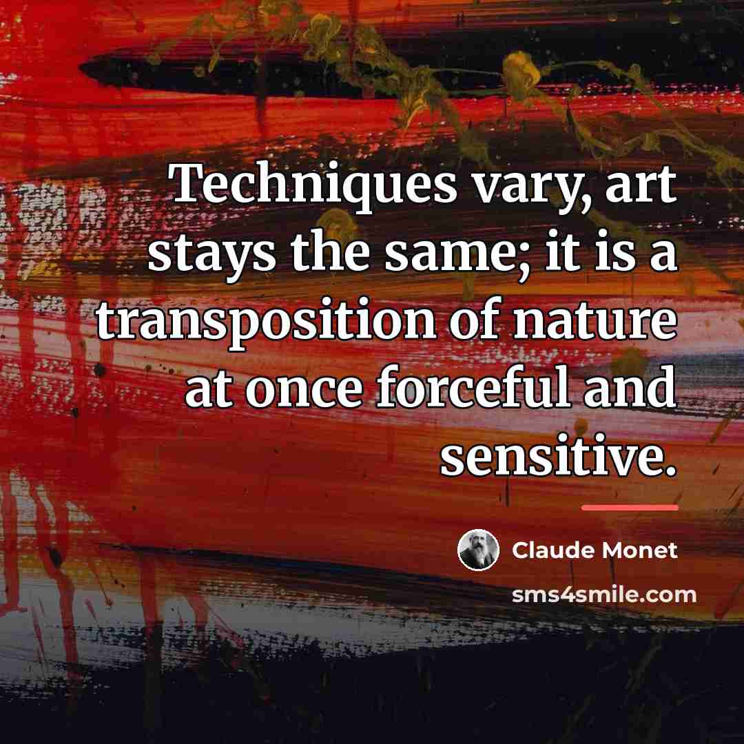 “Techniques vary, art stays the same; it is a transposition…” quote by Claude Monet