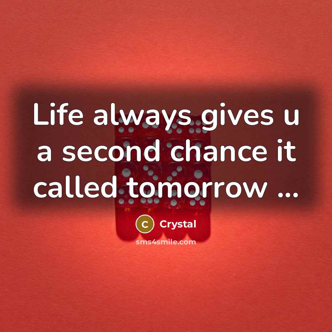 “Life always gives u a second chance it called tomorrow…” quote by Crystal