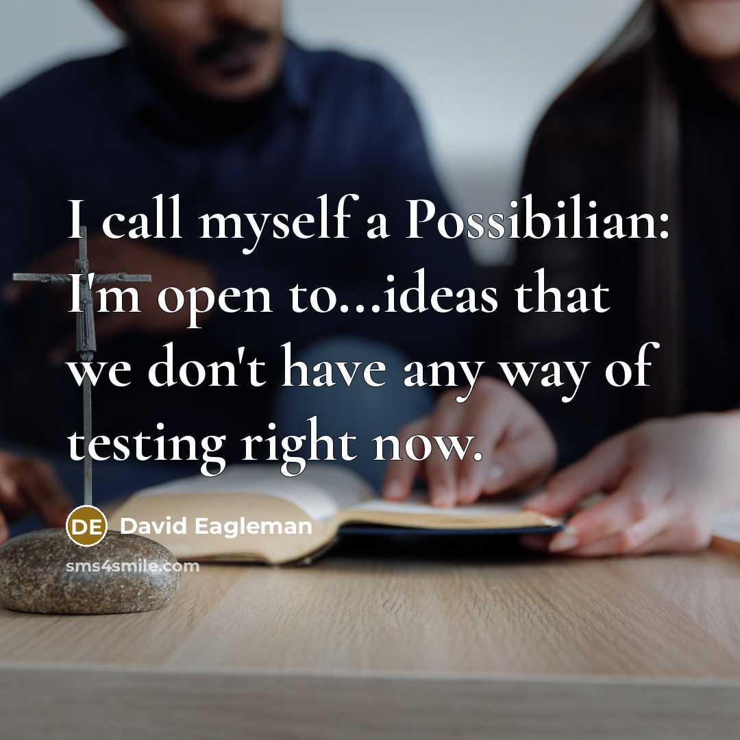 “I call myself a Possibilian: I'm open to...ideas that we…” quote by David Eagleman