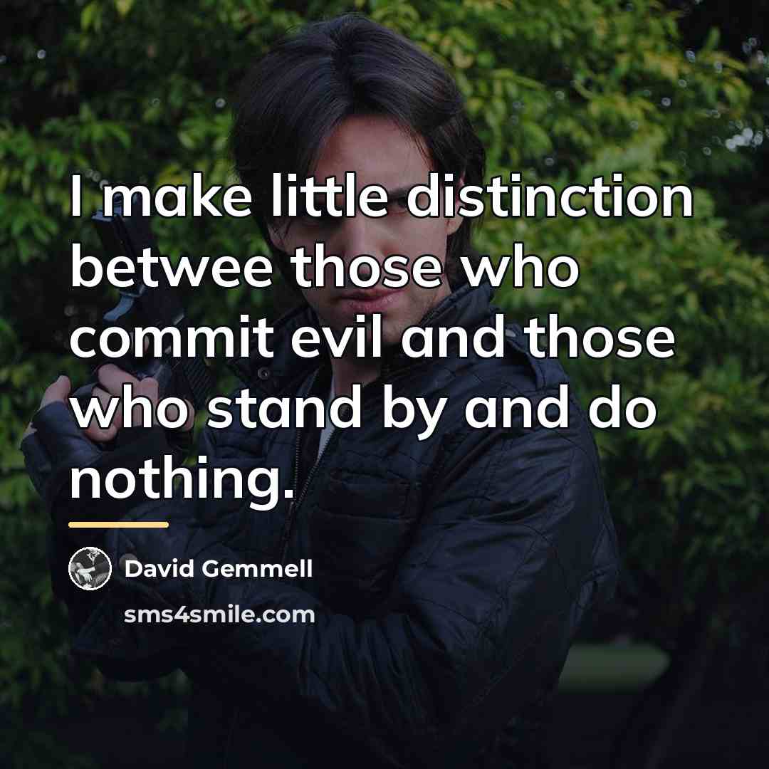 “I make little distinction betwee those who commit evil and…” quote by David Gemmell