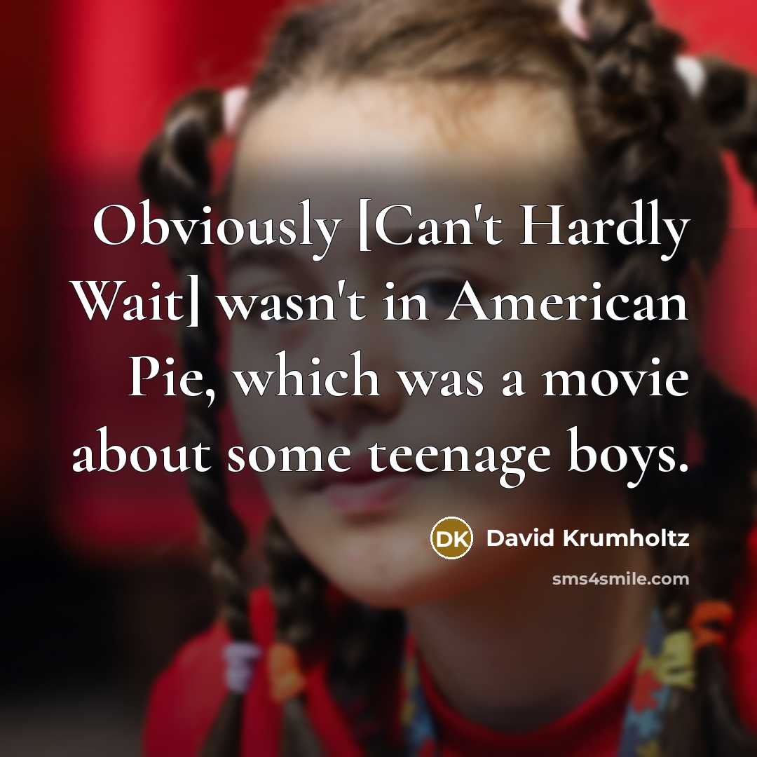 “Obviously [Can't Hardly Wait] wasn't in American Pie, which was…” quote by David Krumholtz
