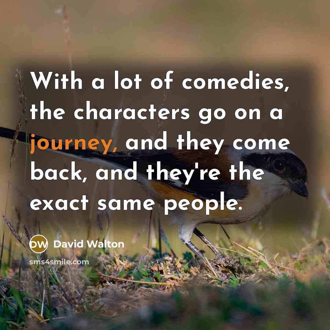 “With a lot of comedies, the characters go on a…” quote by David Walton