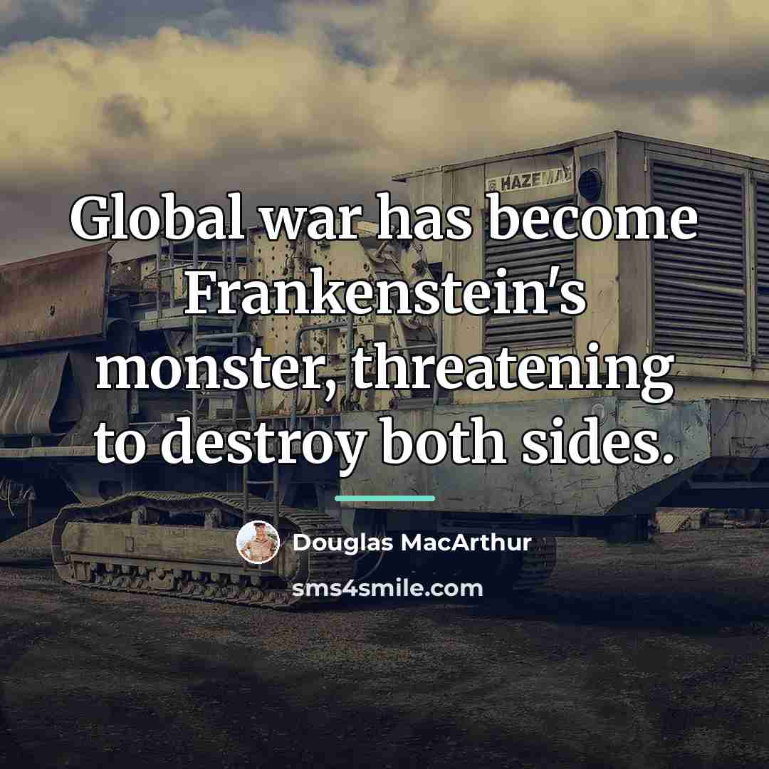 “Global war has become Frankenstein's monster, threatening to destroy both…” quote by Douglas MacArthur