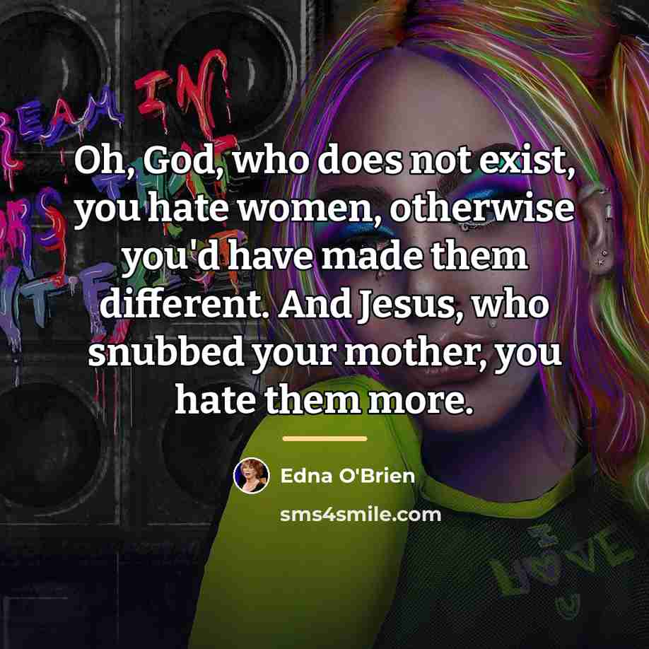 “Oh, God, who does not exist, you hate women, otherwise…” quote by Edna O'Brien
