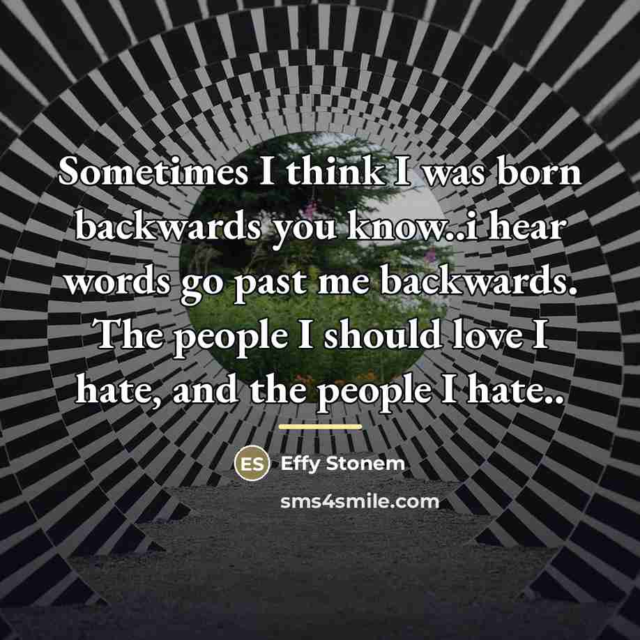“Sometimes I think I was born backwards you know..i hear…” quote by Effy Stonem