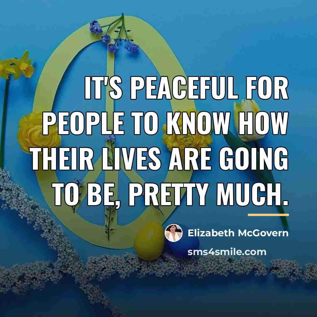 “It's peaceful for people to know how their lives are…” quote by Elizabeth McGovern
