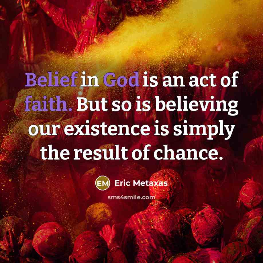 “Belief in God is an act of faith. But so…” quote by Eric Metaxas