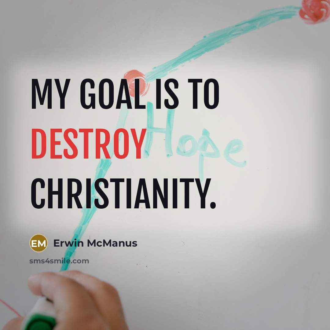 “My goal is to destroy Christianity.…” quote by Erwin McManus