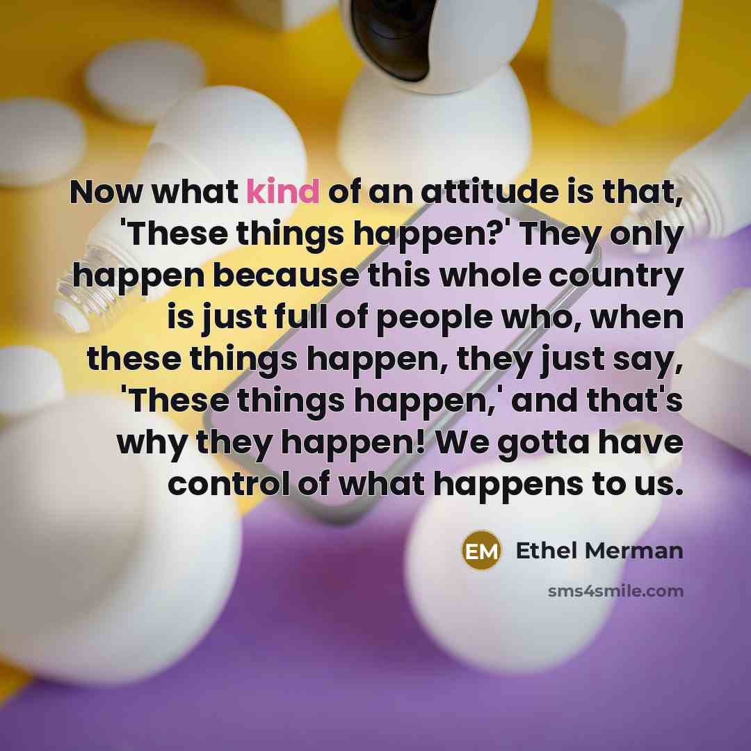 “Now what kind of an attitude is that, 'These things…” quote by Ethel Merman