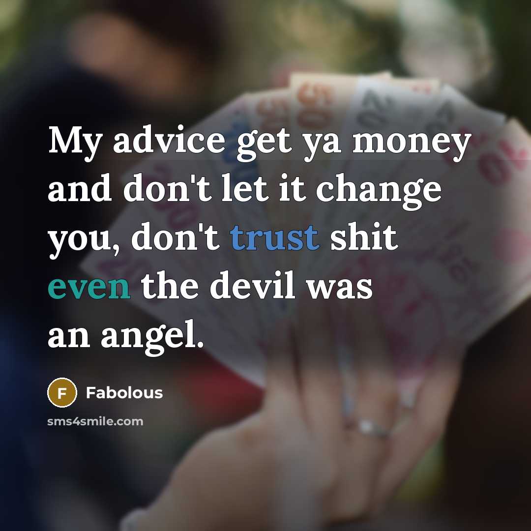 “My advice get ya money and don't let it change you, don't trust shit even the devil was an angel.” quote by Fabolous