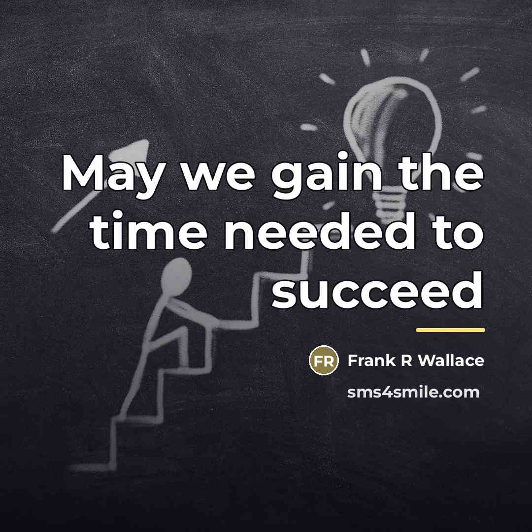 “May we gain the time needed to succeed…” quote by Frank R Wallace