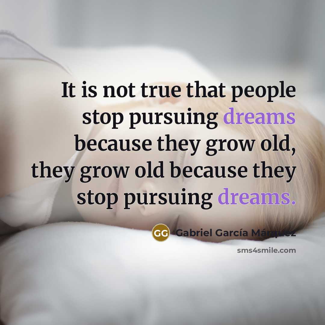 “It is not true that people stop pursuing dreams because…” quote by Gabriel Garcia Marquez