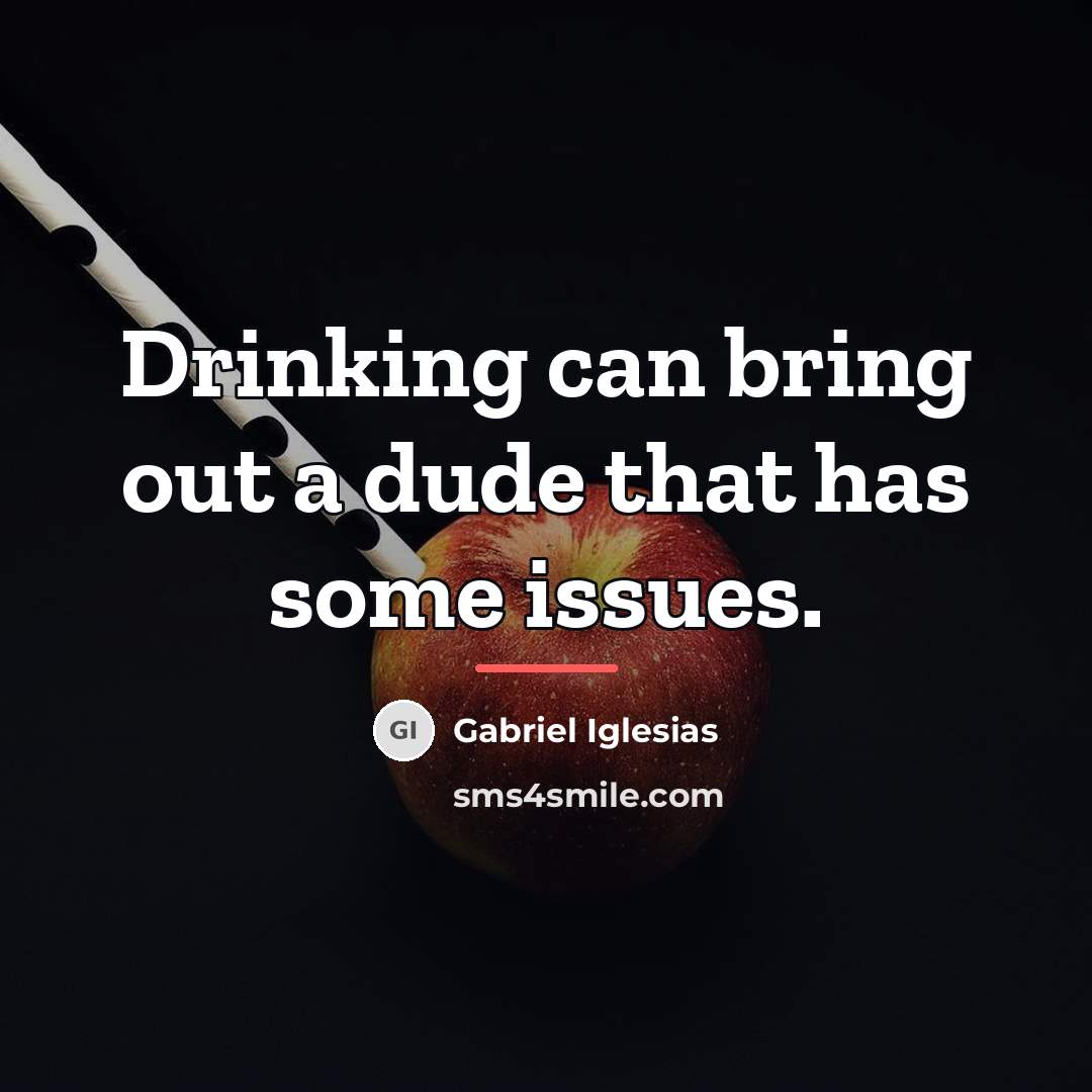 “Drinking can bring out a dude that has some issues.…” quote by Gabriel Iglesias