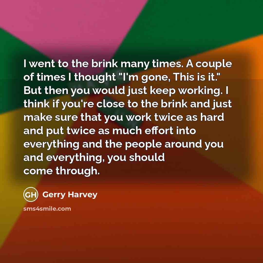 “I went to the brink many times. A couple of…” quote by Gerry Harvey