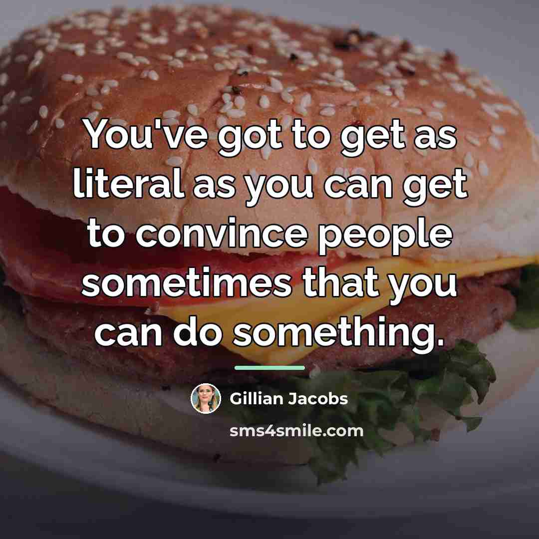 “You've got to get as literal as you can get…” quote by Gillian Jacobs