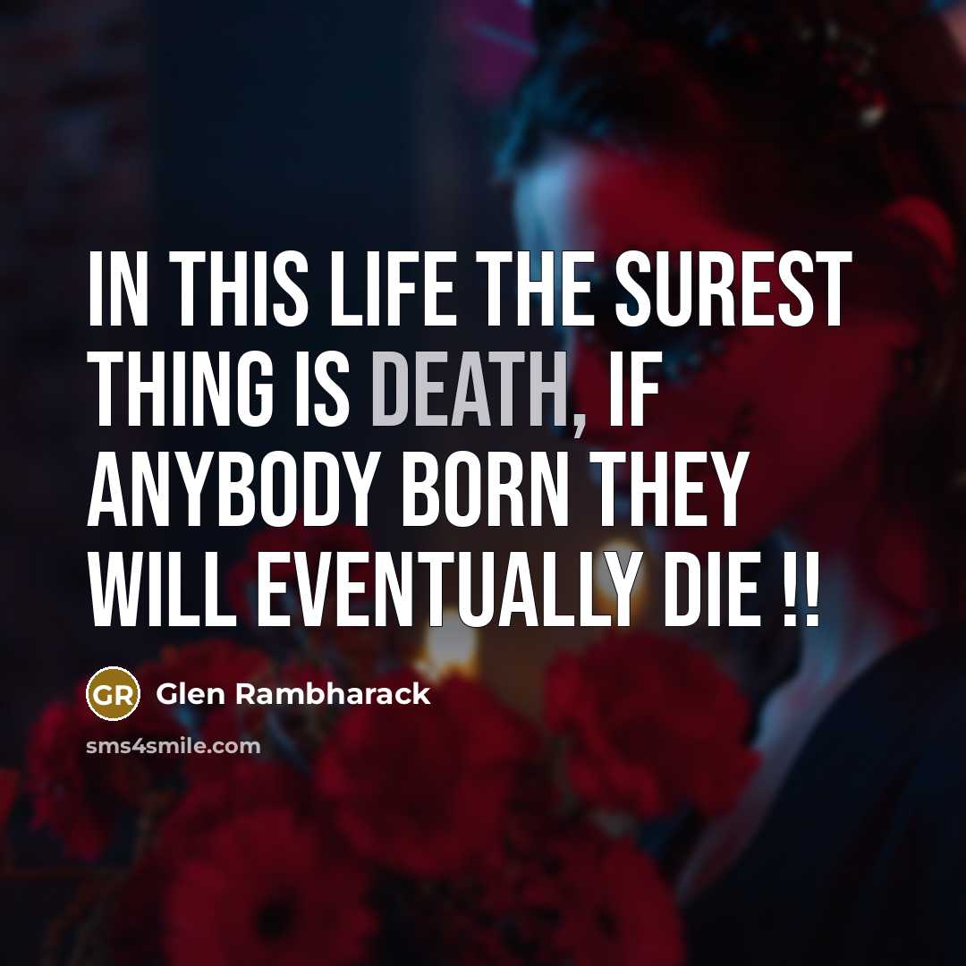 “In this life the surest thing is death, if anybody…” quote by Glen Rambharack