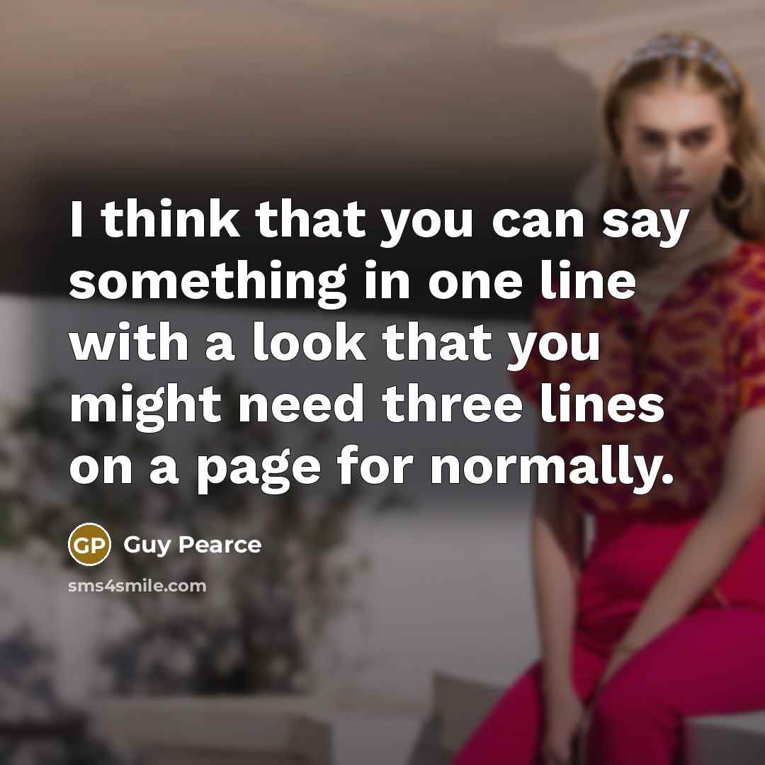 “I think that you can say something in one line…” quote by Guy Pearce