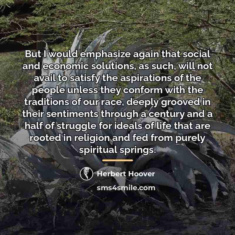 “But I would emphasize again that social and economic solutions,…” quote by Herbert Hoover