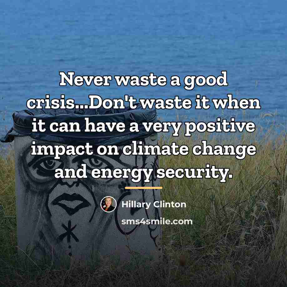 “Never waste a good crisis...Don't waste it when it can…” quote by Hillary Clinton
