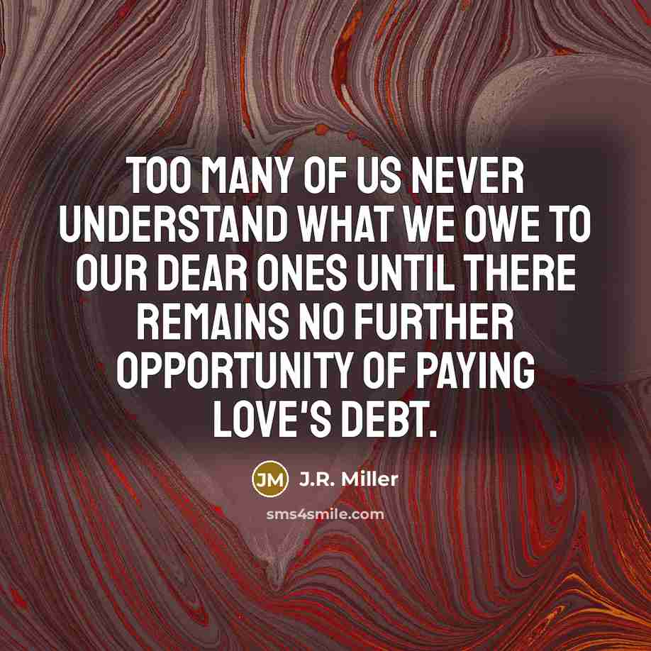 “Too many of us never understand what we owe to…” quote by J.R. Miller
