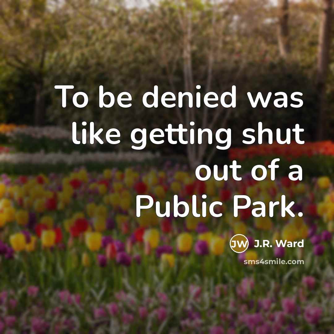 “To be denied was like getting shut out of a…” quote by J.R. Ward