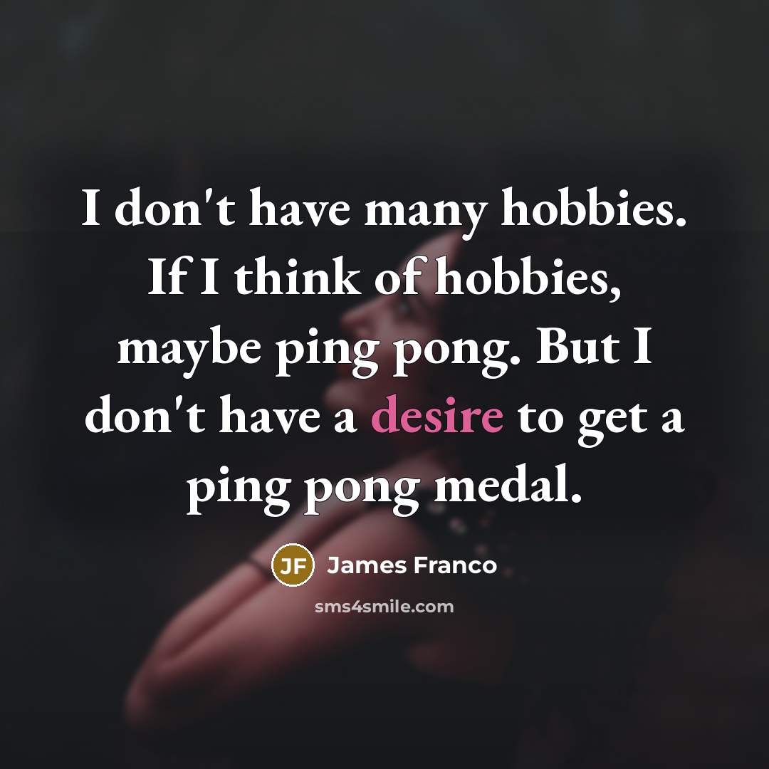 “I don't have many hobbies. If I think of hobbies,…” quote by James Franco