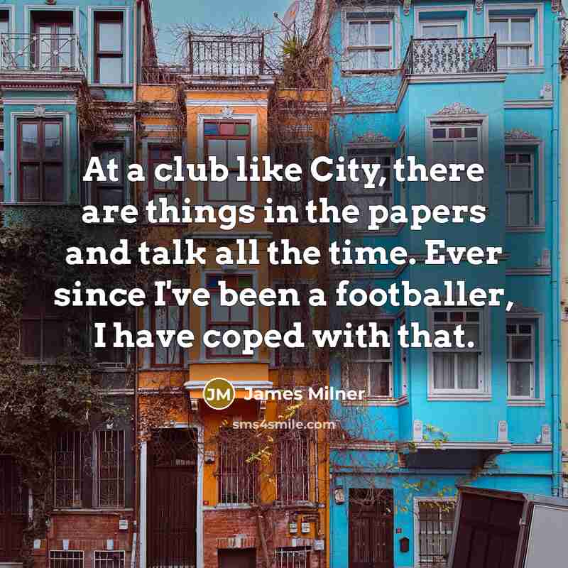 “At a club like City, there are things in the…” quote by James Milner