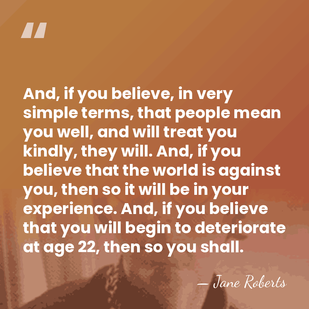 And, if you believe, in very simple terms, that people mean you&hellip; - Jane Roberts