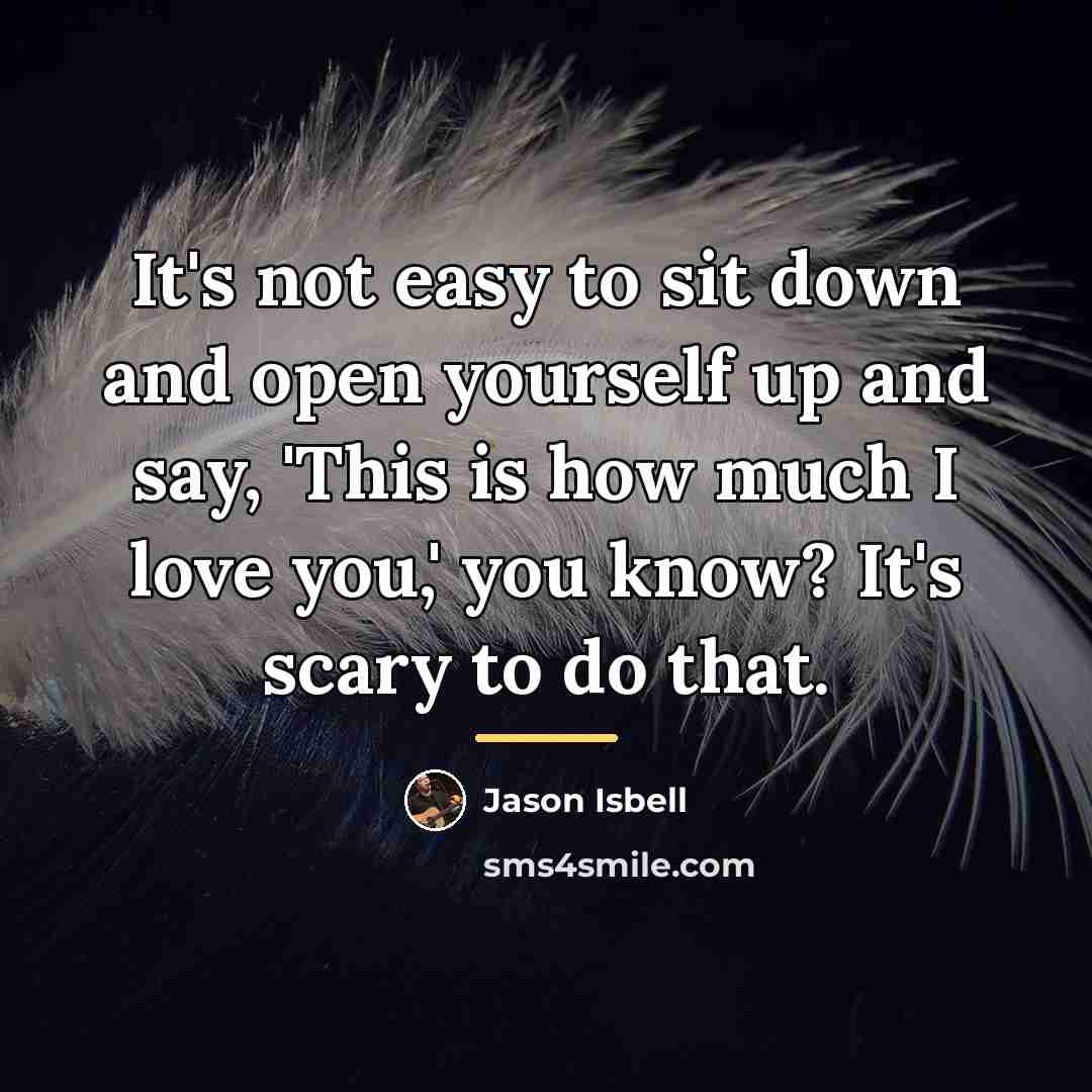 “It's not easy to sit down and open yourself up…” quote by Jason Isbell